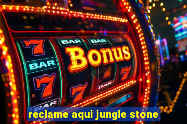 reclame aqui jungle stone